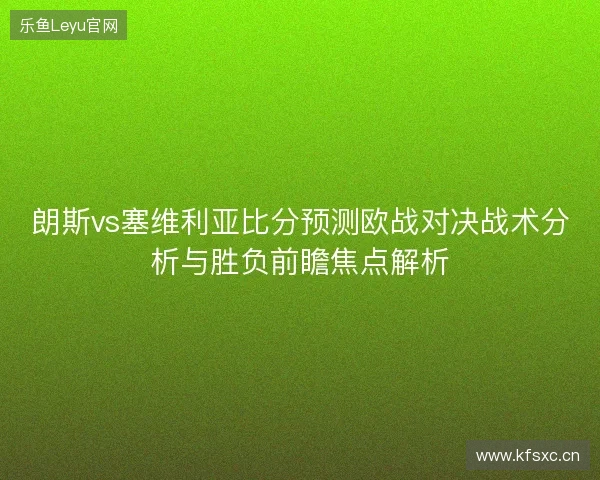朗斯vs塞维利亚比分预测欧战对决战术分析与胜负前瞻焦点解析